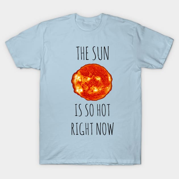 The Sun is SO hot right now T-Shirt by wanungara